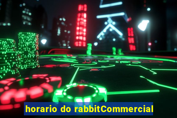 horario do rabbitCommercial