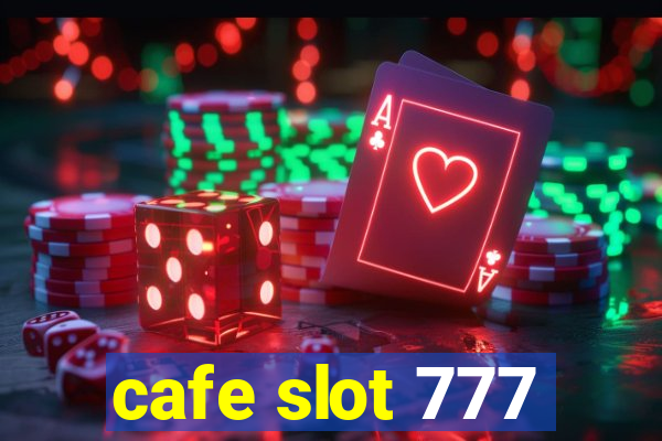 cafe slot 777