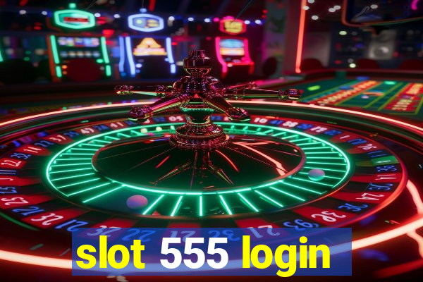 slot 555 login