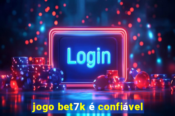 jogo bet7k é confiável