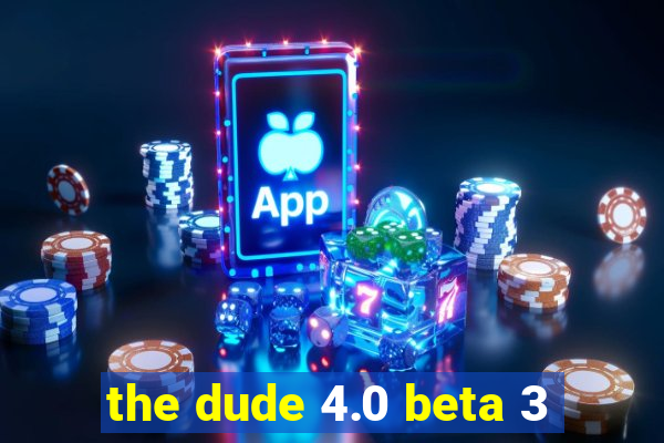 the dude 4.0 beta 3