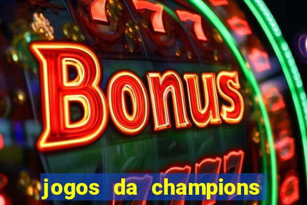 jogos da champions onde vai passar