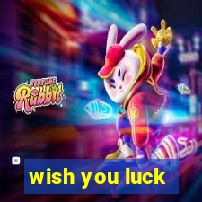 wish you luck