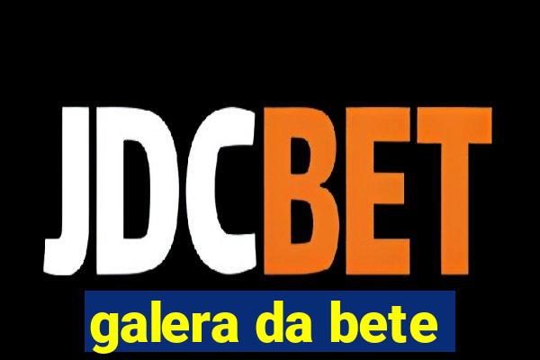 galera da bete