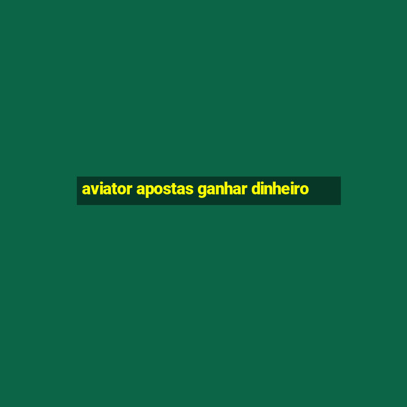 aviator apostas ganhar dinheiro