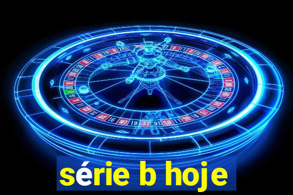 série b hoje