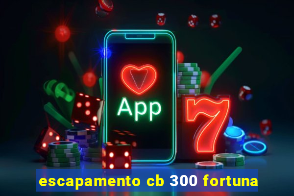 escapamento cb 300 fortuna