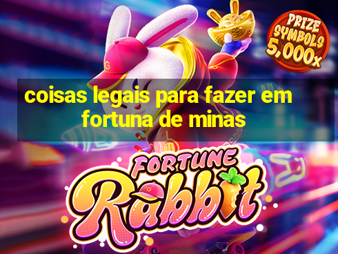 coisas legais para fazer em fortuna de minas