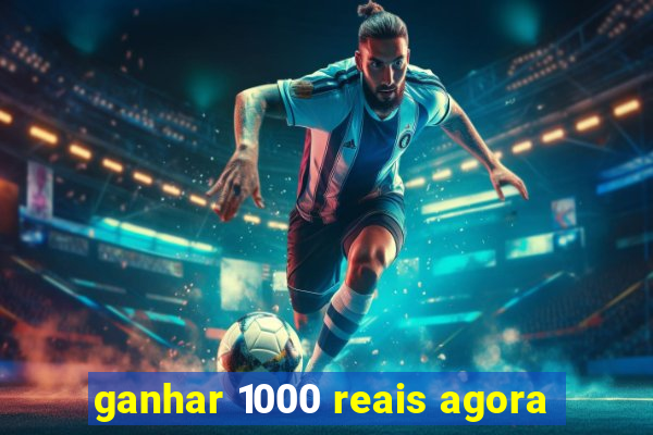 ganhar 1000 reais agora