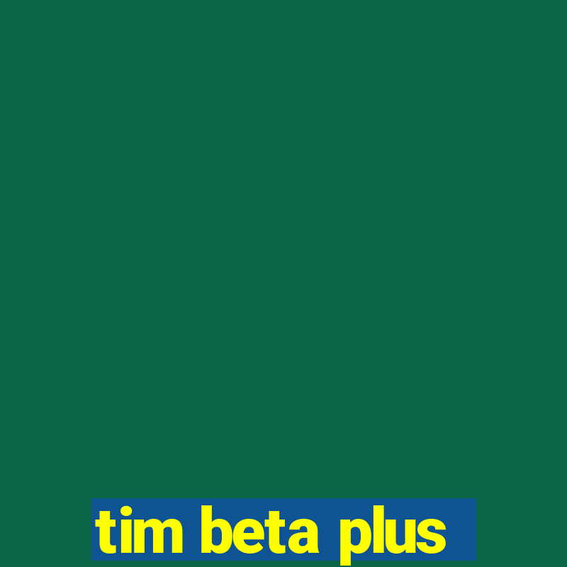 tim beta plus