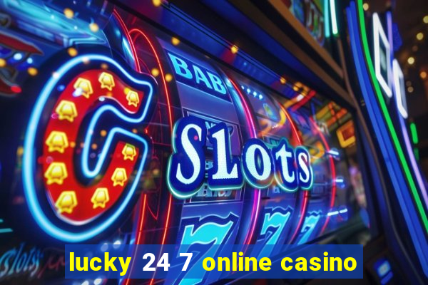 lucky 24 7 online casino