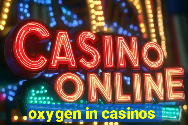 oxygen in casinos