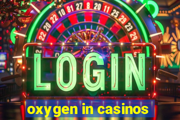 oxygen in casinos