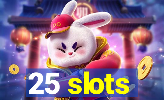 25 slots