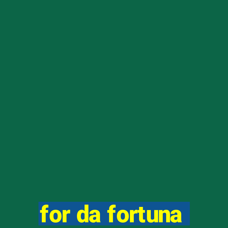 for da fortuna