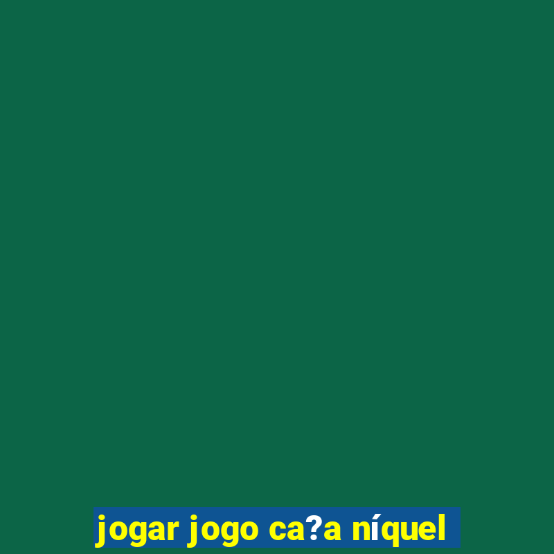 jogar jogo ca?a níquel