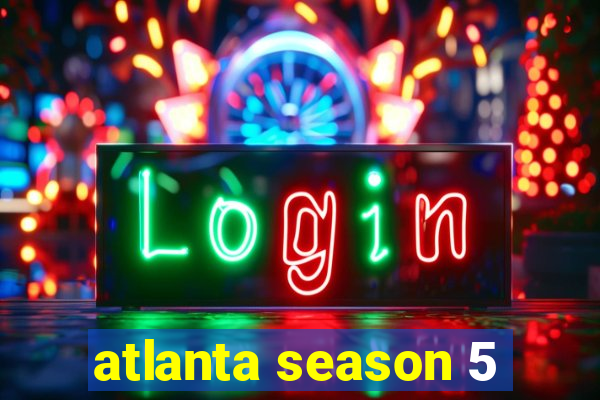 atlanta season 5