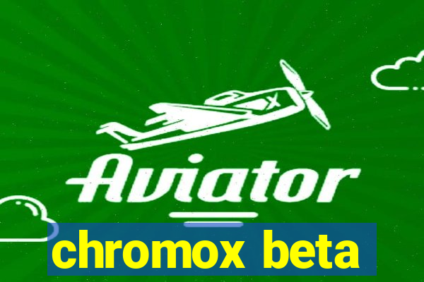 chromox beta