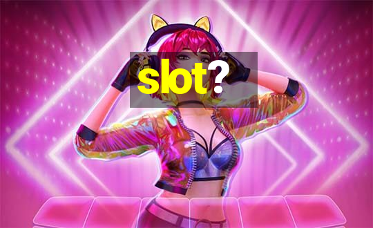 slot?