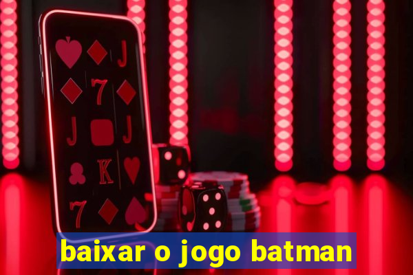 baixar o jogo batman