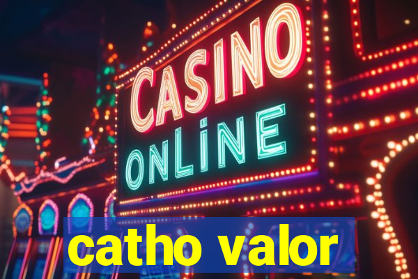 catho valor