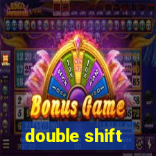 double shift