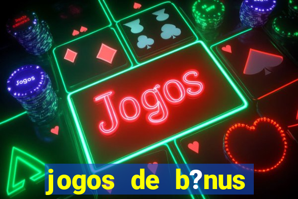 jogos de b?nus grátis no cadastro