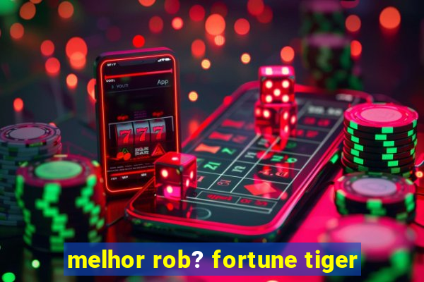 melhor rob? fortune tiger