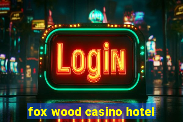 fox wood casino hotel