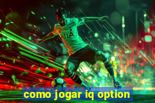 como jogar iq option