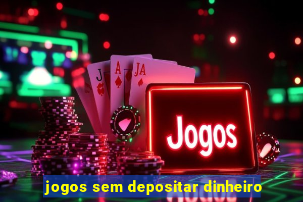 jogos sem depositar dinheiro