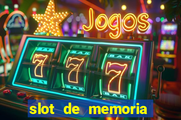 slot de memoria ram parou de funcionar