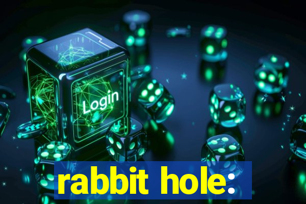 rabbit hole: