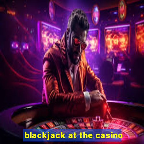 blackjack at the casino