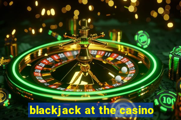 blackjack at the casino