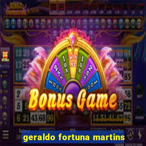 geraldo fortuna martins