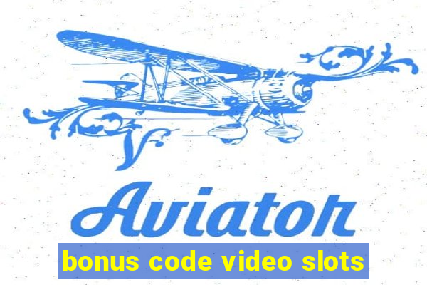 bonus code video slots