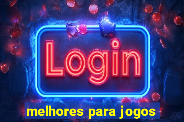 melhores para jogos