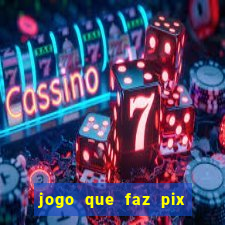 jogo que faz pix na hora