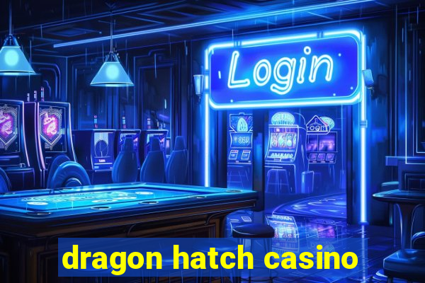 dragon hatch casino