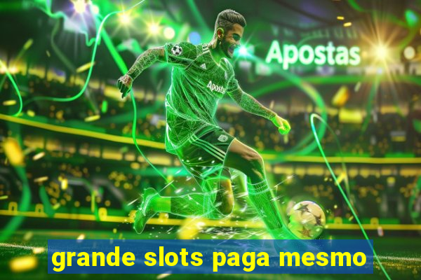 grande slots paga mesmo