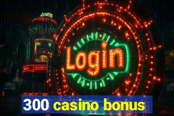 300 casino bonus