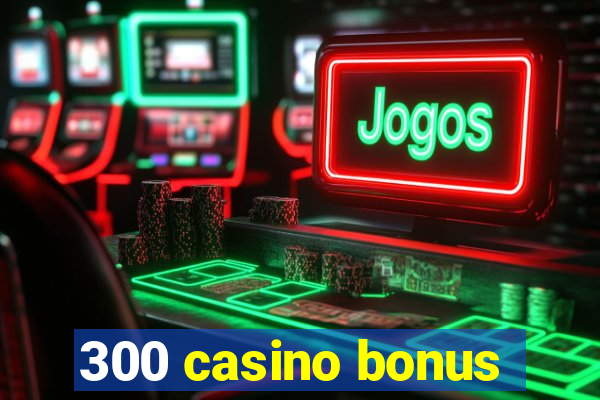 300 casino bonus