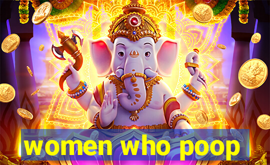 women who poop