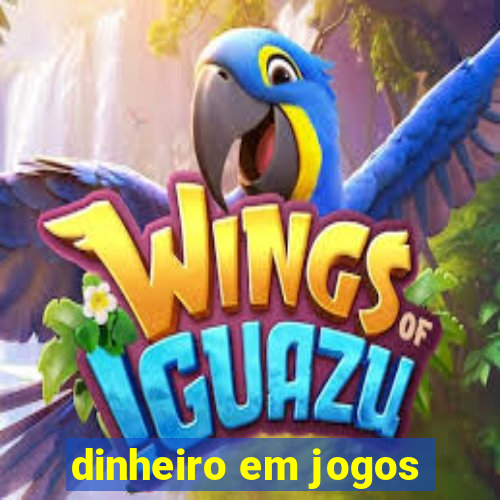 dinheiro em jogos