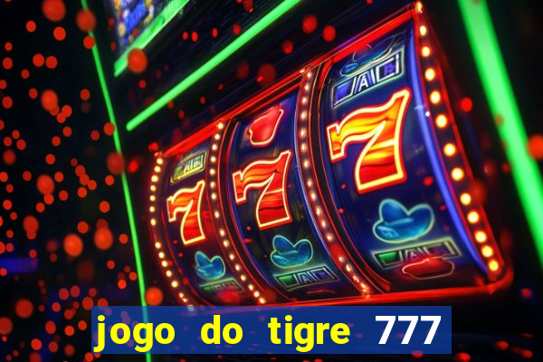 jogo do tigre 777 ganhar dinheiro