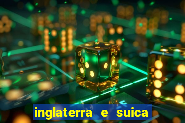 inglaterra e suica ao vivo