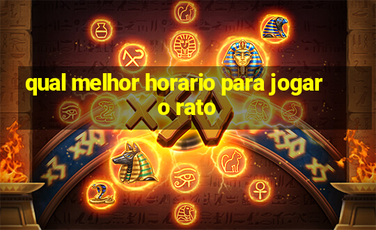 qual melhor horario para jogar o rato