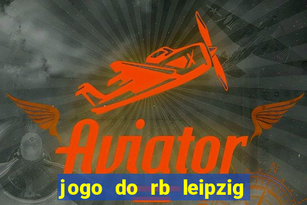 jogo do rb leipzig ao vivo