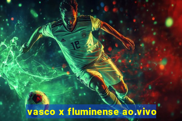 vasco x fluminense ao.vivo